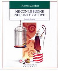 Né con le buone né con le cattive. Bambini e disciplina di Thomas Gordon edito da Edizioni La Meridiana