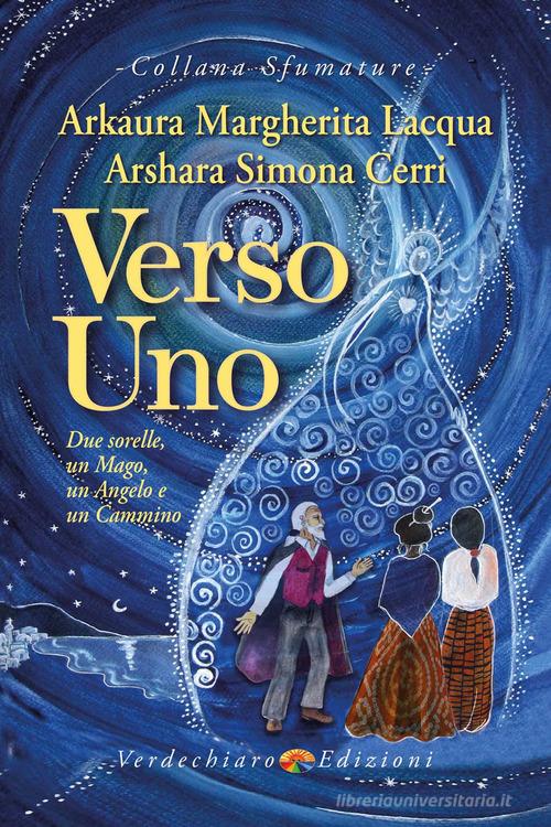 Verso Uno. Due sorelle, un mago, un angelo e un cammino di Arkaura Margherita Lacqua, Arshara Simona Cerri edito da Verdechiaro