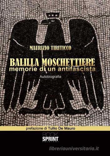 Balilla moschettiere. Memorie di un antifascista di Maurizio Tiriticco edito da Booksprint