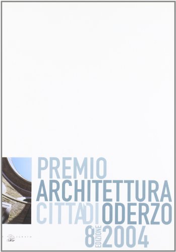 Ottavo Premio architettura città di Oderzo 2004 edito da Il Poligrafo