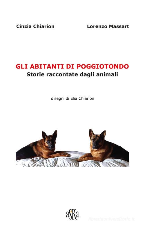 Libro Gli abitanti di Poggiotondo. Storie raccontate dagli animali di Cinzia Chiarion, Lorenzo Massart Monografie di Aska Edizioni