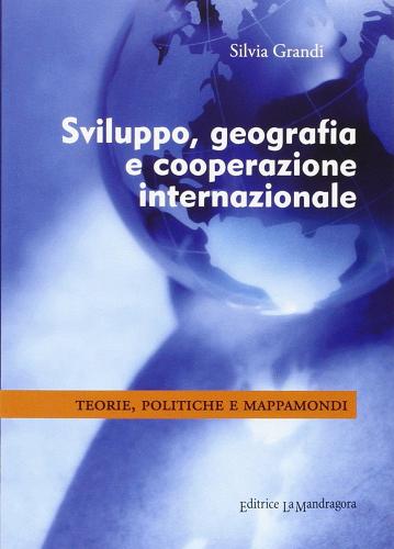 Sviluppo, geografia e cooperazione internazionale. Teorie, politiche e mappamondi di Silvia Grandi edito da La Mandragora Editrice