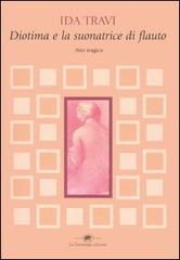 Diotima e la suonatrice di flauto. Atto tragico di Ida Travi edito da La Tartaruga