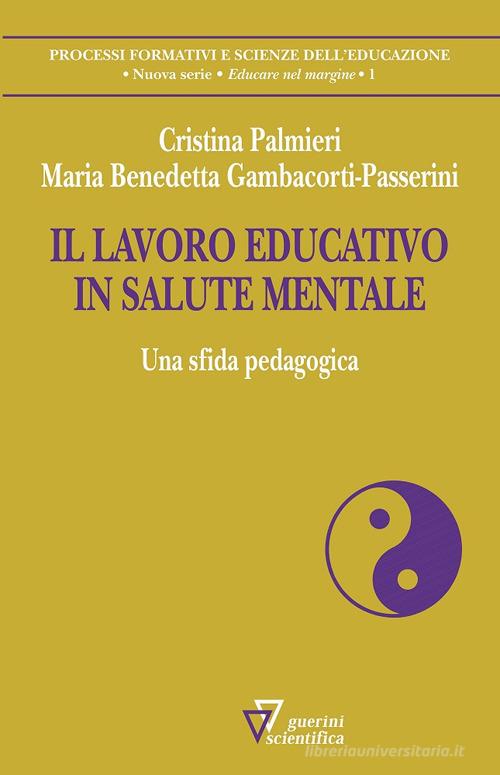 Il lavoro educativo in salute mentale. Una sfida pedagogica di Cristina Palmieri, Maria Benedetta Gambacorti Passerini edito da Guerini Scientifica