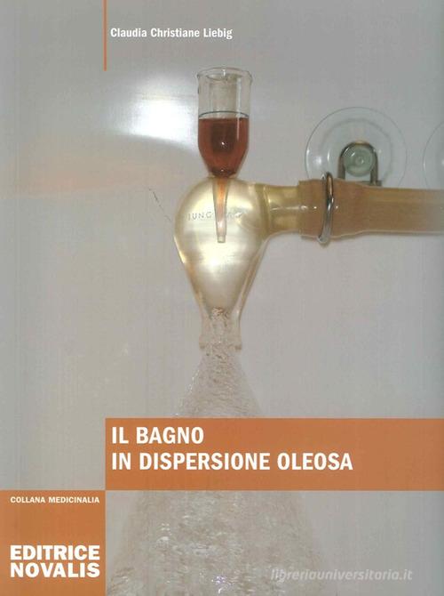 Il bagno in dispersione oleosa di Claudia C. Liebig edito da Novalis