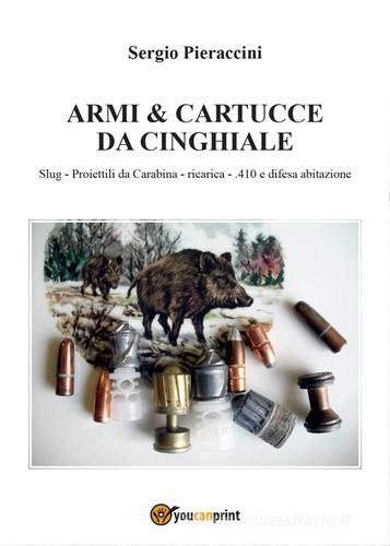 Armi & cartucce da cinghiale di Sergio Pieraccini edito da Youcanprint