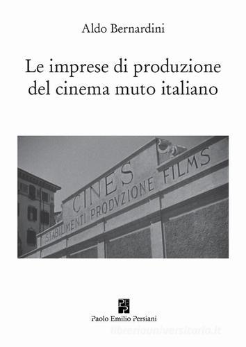 Le imprese di produzione del cinema muto italiano di Aldo Bernardini edito da Persiani