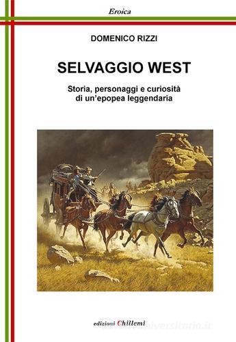Selvaggio West. Storia, personaggi e curiosità di un'epopea leggendaria di Domenico Rizzi edito da Chillemi