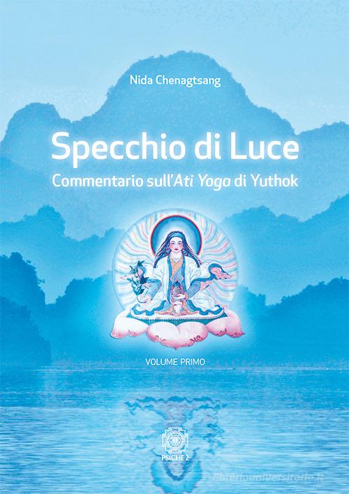 Specchio di luce. Commentario sull'«Ati yoga» di Yuthok vol.1 di Nida Chenagtsang edito da Psiche 2