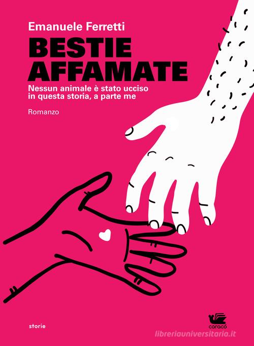 Libro Bestie affamate. Nessun animale è stato ucciso in questa storia, a parte me di Emanuele Ferretti di Caracò