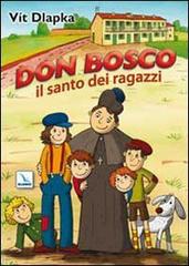 Don Bosco il santo dei ragazzi. Ediz. illustrata di Vít Dlapka edito da Editrice Elledici