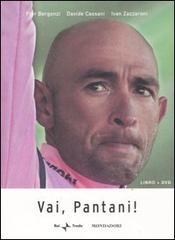 Vai, Pantani! Con DVD di Pier Bergonzi, Davide Cassani, Ivan Zazzaroni edito da Mondadori