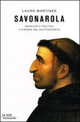 Savonarola. Moralità e politica a Firenze nel Quattrocento di Lauro Martines edito da Mondadori