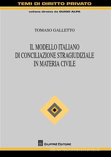 Il modello italiano di conciliazione stragiudiziale in materia civile di Tomaso Galletto edito da Giuffrè