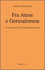 Fra Atene e Gerusalemme. Il «nuovo pensiero» di Franz Rosenzweig di Francesco Paolo Ciglia edito da Marietti 1820