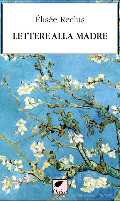 Lettere alla madre. Ediz. integrale di Elisée Reclus edito da Ortica Editrice