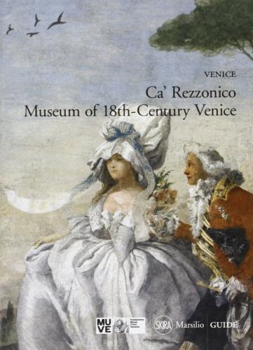 Venice. Ca' Rezzonico. Museum of eighteenth-century Venice edito da Marsilio