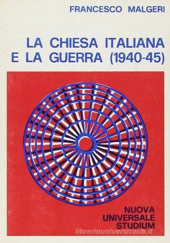 La chiesa italiana e la guerra (1940-45) di Francesco Malgeri edito da Studium