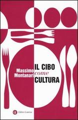 Il cibo come cultura di Massimo Montanari edito da Laterza