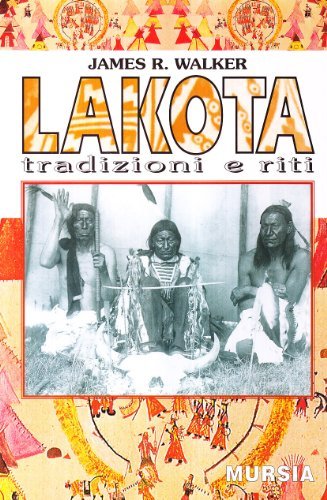 Lakota. Tradizioni e riti di James R. Walker edito da Ugo Mursia Editore
