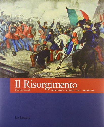 Il Risorgimento. Personaggi eventi idee battaglie di Cosimo Ceccuti edito da Le Lettere
