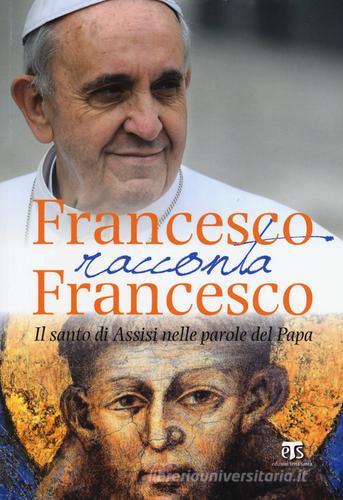 Francesco racconta Francesco. Il santo di Assisi nelle parole del papa di Francesco (Jorge Mario Bergoglio) edito da Terra Santa