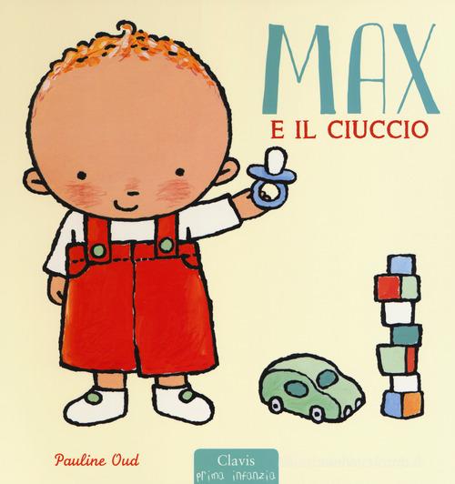 Max e il ciuccio. Ediz. a colori di Pauline Oud edito da Clavis