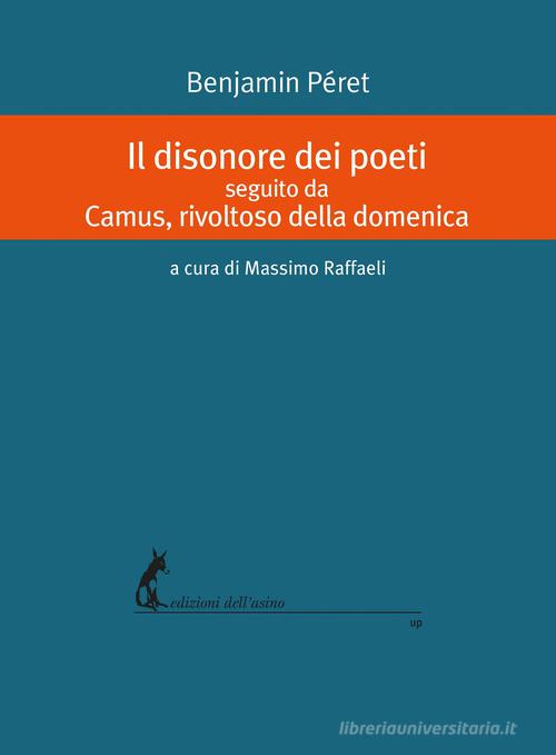Il disonore dei poeti seguito da Camus, rivoltoso della domenica di Benjamin Péret edito da Edizioni dell'Asino