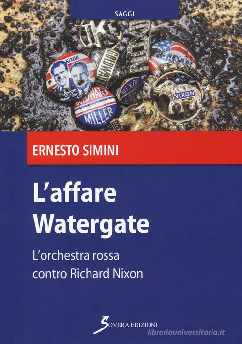 L' affare Watergate. L'orchestra rossa contro Richard Nixon di Ernesto Simini edito da Sovera Edizioni