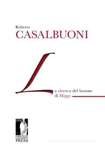 La ricerca del bosone di Higgs di Roberto Casalbuoni edito da Firenze University Press