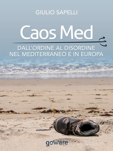 Caos Med. Dall'ordine al disordine nel Mediterraneo e in Europa di Giulio Sapelli edito da goWare