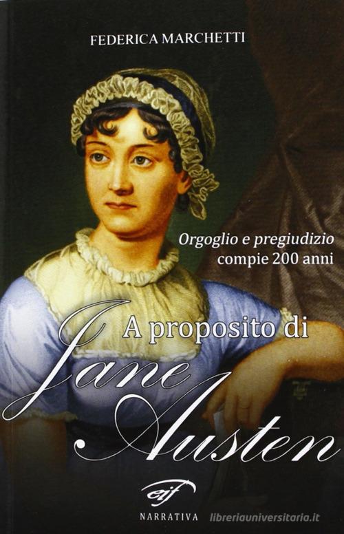 A proposito di Jane Austen. Orgoglio e pregiudizio compie 200 anni di Federica Marchetti edito da Ass. Culturale Il Foglio