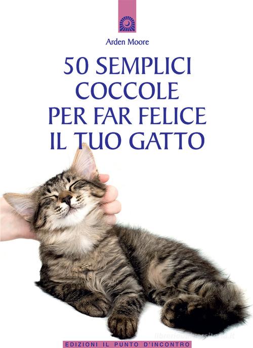 50 semplici coccole per far felice il tuo gatto di Arden Moore edito da Edizioni Il Punto d'Incontro