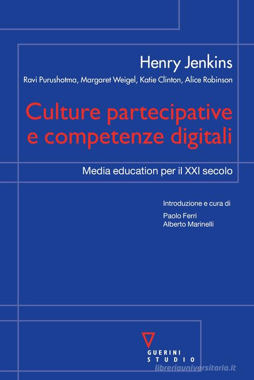 Culture partecipative e competenze digitali. Media education per il XXI secolo di Henry Jenkins edito da Guerini Scientifica