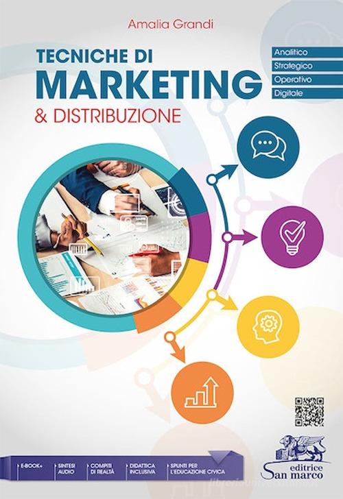 Tecniche di marketing & distribuzione. Analitico, strategico, operativo, digitale. Per gli Ist. tecnici e professionali. Con e-book. Con espansione online di Amalia Grandi edito da Editrice San Marco (Ponteranica)