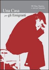 Una casa per gli emigranti. 1907. Milano, l'umanitaria e i servizi per l'emigrazione di Claudio A. Colombo, Paola Signorino edito da Raccolto