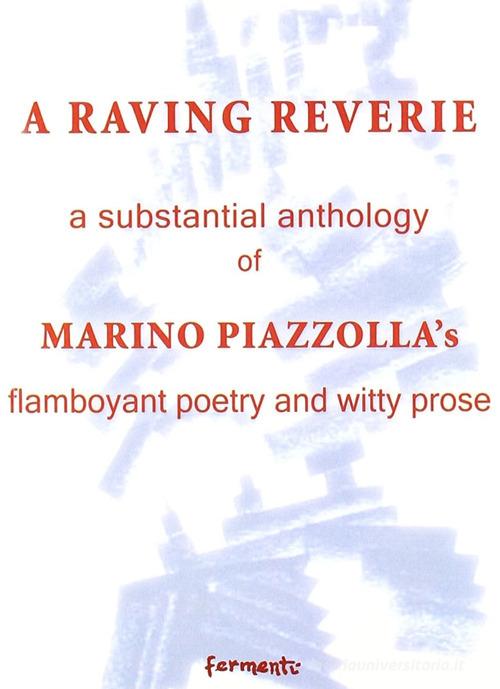 A raving reverie. A subtantial anthology of Marino Piazzolla's flamboyant poetry and witty prose di Marino Piazzolla edito da Fermenti