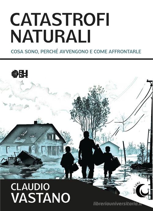 Catastrofi naturali. Cosa sono, perché avvengono e come sopravvivere di Claudio Vastano edito da Augh!