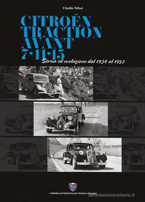 Citroën traction avant 7-11-15. Storia ed evoluzione dal 1934 al 1957 di Ubaldo Nifosi edito da Asi Service