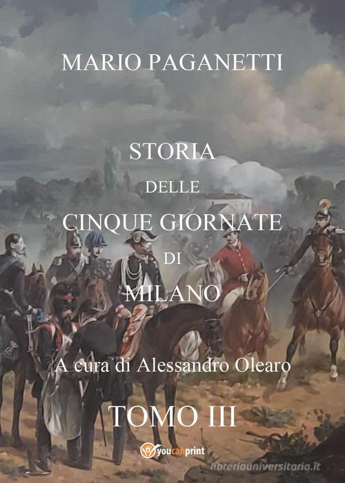 Storia delle cinque giornate di Milano vol.3 di Mario Paganetti edito da Youcanprint