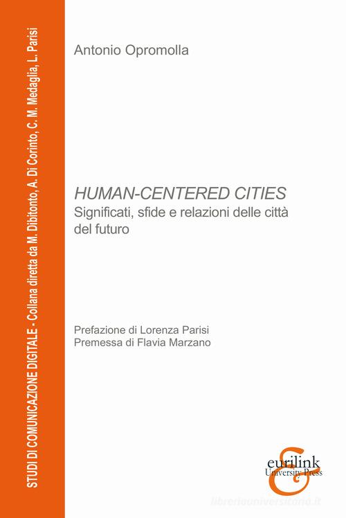 Human-centered cities. Significati, sfide e relazioni delle città del futuro di Antonio Opromolla edito da Eurilink