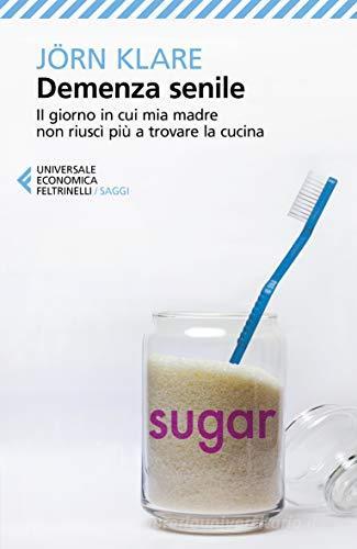 Demenza senile. Il giorno in cui mia madre non riuscì più a trovare la cucina di Jörn Klare edito da Feltrinelli