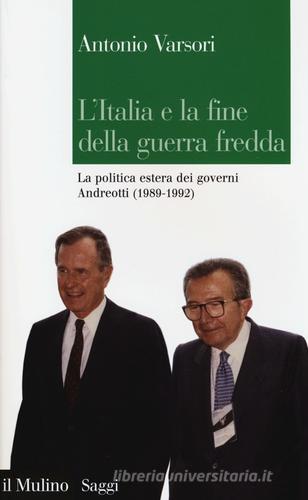 L' Italia e la fine della guerra fredda. La politica estera dei governi Andreotti (1989-1992) di Antonio Varsori edito da Il Mulino