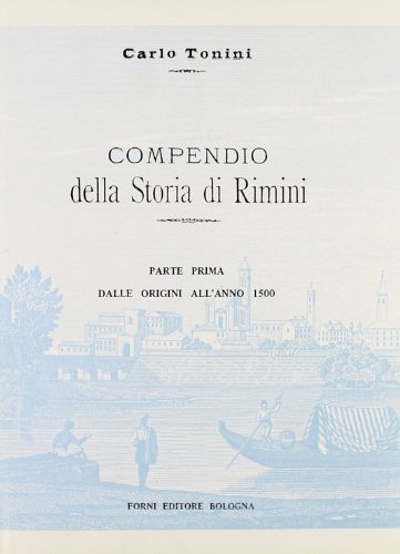 Compendio della storia di Rimini (rist. anast. Rimini, 1895-96) di Carlo Tonini edito da Forni