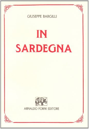 In Sardegna: leggende e cronache (rist. anast. 1881) di Giuseppe Bargilli edito da Forni