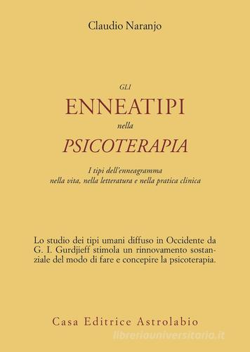 Gli enneatipi in psicoterapia. I tipi dell'enneagramma nella vita, nella letteratura e nella pratica clinica di Claudio Naranjo edito da Astrolabio Ubaldini