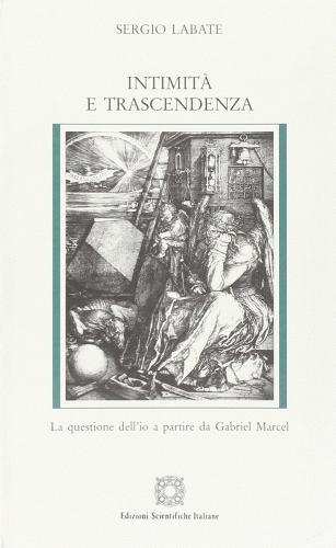 Intimità e trascendenza. La questione dell'io a partire da Gabriel Marcel di Sergio Labate edito da Edizioni Scientifiche Italiane