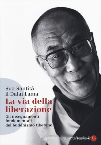 La via della liberazione. Gli insegnamenti fondamentali del buddhismo tibetano di Gyatso Tenzin (Dalai Lama) edito da Il Saggiatore