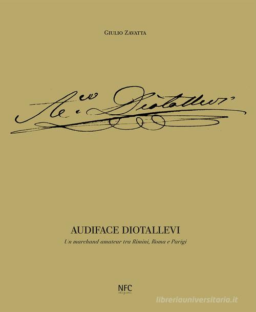 Audiface Diotallevi. Un merchand-amateur tra Rimini, Roma e Parigi. Ediz. illustrata di Giulio Zavatta edito da NFC Edizioni