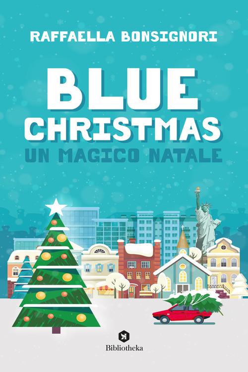 Blue Christmas. Un magico Natale di Raffaella Bonsignori edito da Bibliotheka Edizioni
